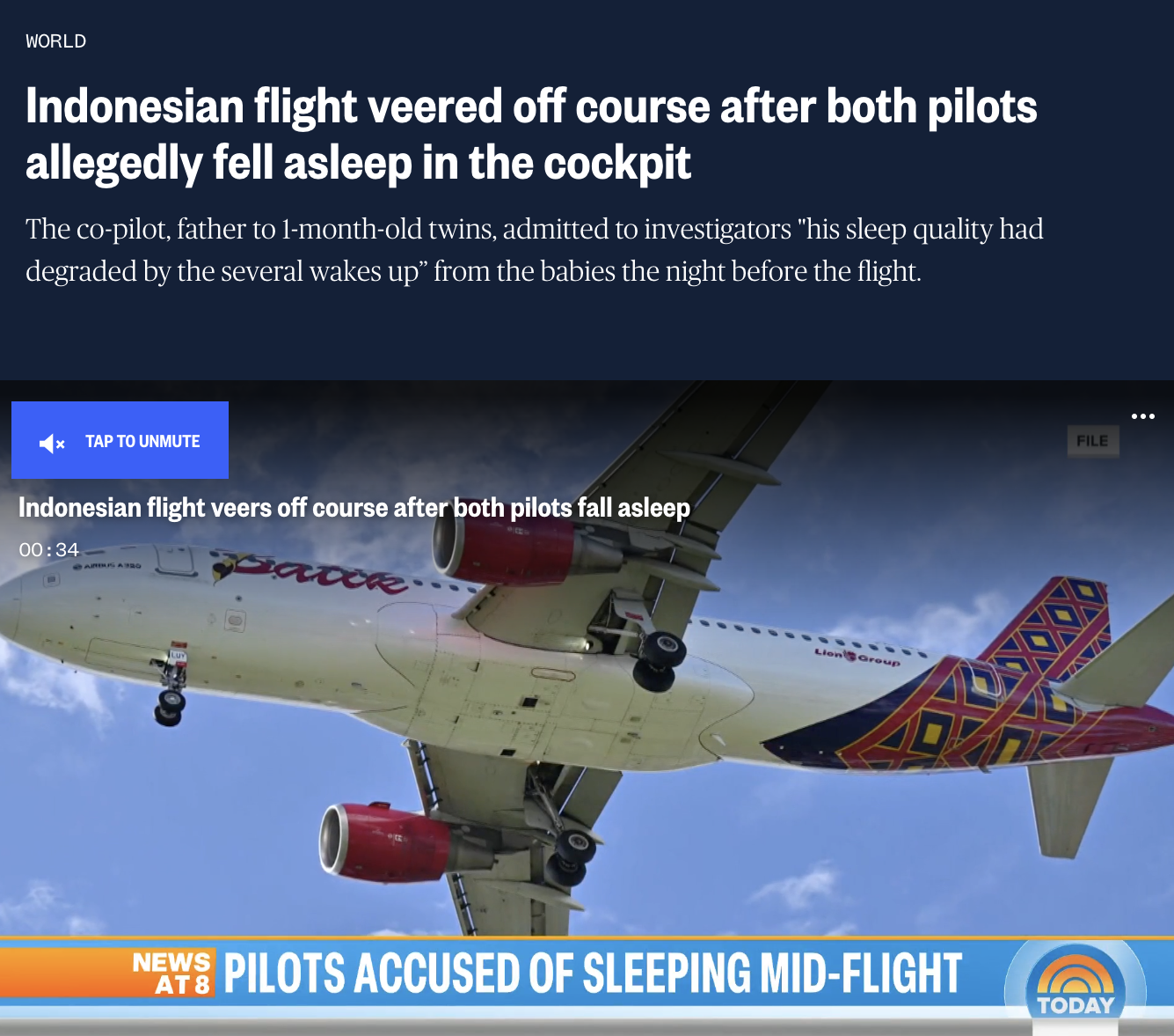 airline - World Indonesian flight veered off course after both pilots allegedly fell asleep in the cockpit The copilot, father to 1monthold twins, admitted to investigators "his sleep quality had degraded by the several wakes up" from the babies the night